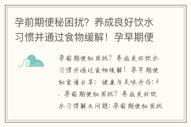 孕前期便秘困擾？養成良好飲水習慣并通過食物緩解！孕早期便秘食譜分享：健康與美味并存_早孕期便秘困擾？嘗試這幾