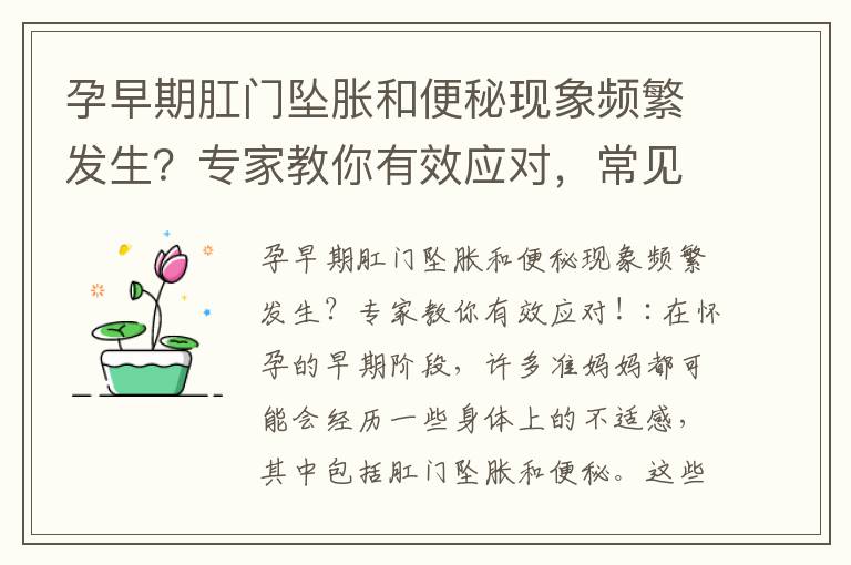 孕早期肛門墜脹和便秘現象頻繁發生？專家教你有效應對，常見癥狀和緩解方法分享！