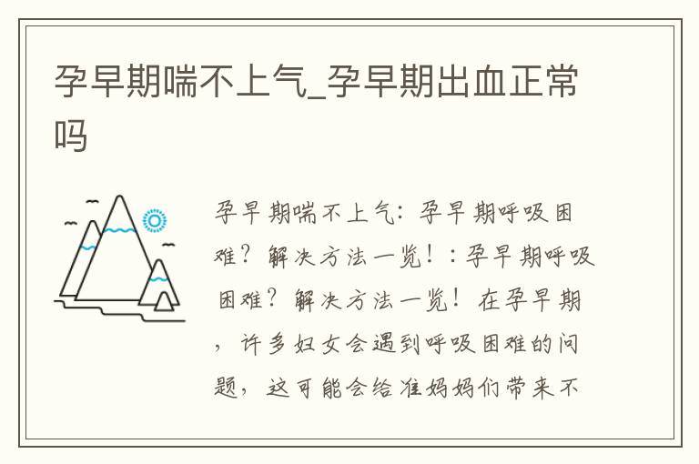 孕早期喘不上氣_孕早期出血正常嗎
