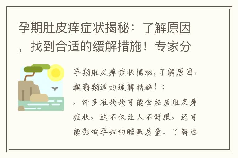 孕期肚皮癢癥狀揭秘：了解原因，找到合適的緩解措施！專家分享實用建議，以及如何避免病情加重和預防與緩解方法分享