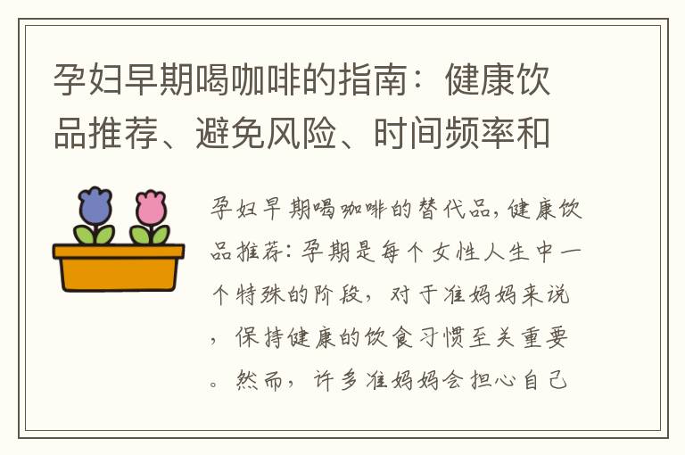 孕婦早期喝咖啡的指南：健康飲品推薦、避免風險、時間頻率和平衡寶寶健康
