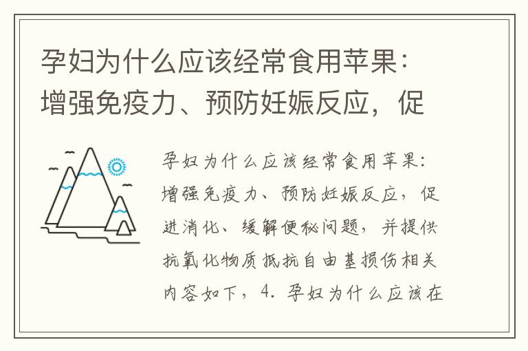 孕婦為什么應該經常食用蘋果：增強免疫力、預防妊娠反應，促進消化、緩解便秘問題，并提供抗氧化物質抵抗自由基損