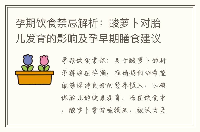 孕期飲食禁忌解析：酸蘿卜對胎兒發育的影響及孕早期膳食建議