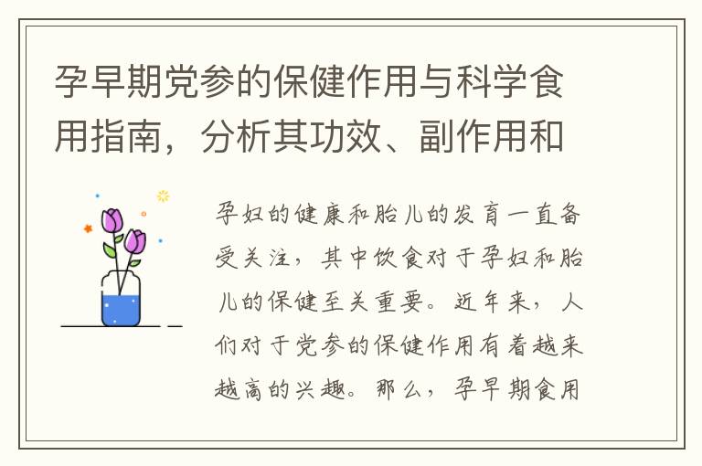 孕早期黨參的保健作用與科學食用指南，分析其功效、副作用和禁忌，探討替代品選擇