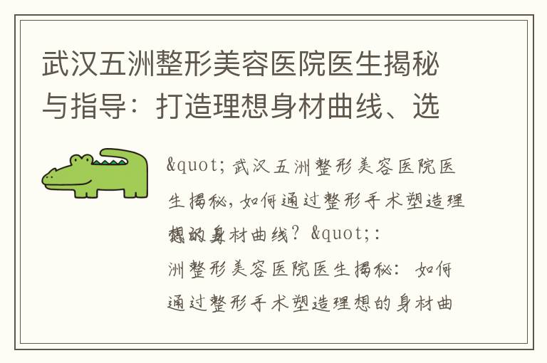 武漢五洲整形美容醫院醫生揭秘與指導：打造理想身材曲線、選擇隆胸方案、面部抗衰老手術及恢復期注意事項