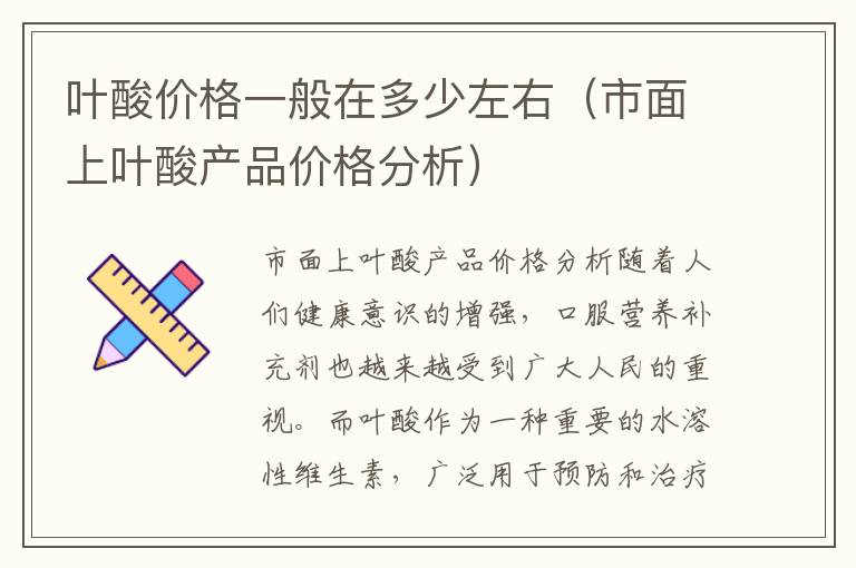 葉酸價格一般在多少左右（市面上葉酸產品價格分析）