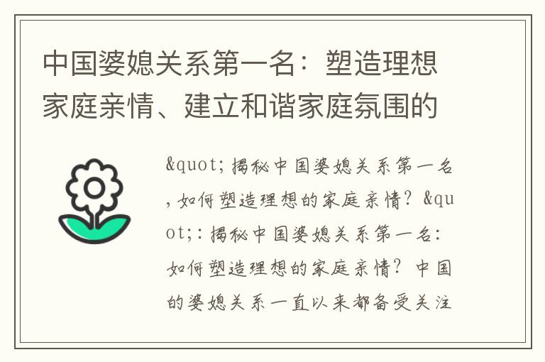 中國婆媳關系第一名：塑造理想家庭親情、建立和諧家庭氛圍的成功秘訣揭秘