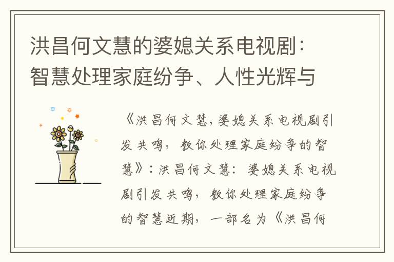 洪昌何文慧的婆媳關系電視?。褐腔厶幚砑彝ゼ姞?、人性光輝與親情共鳴、真實溫情傳遞