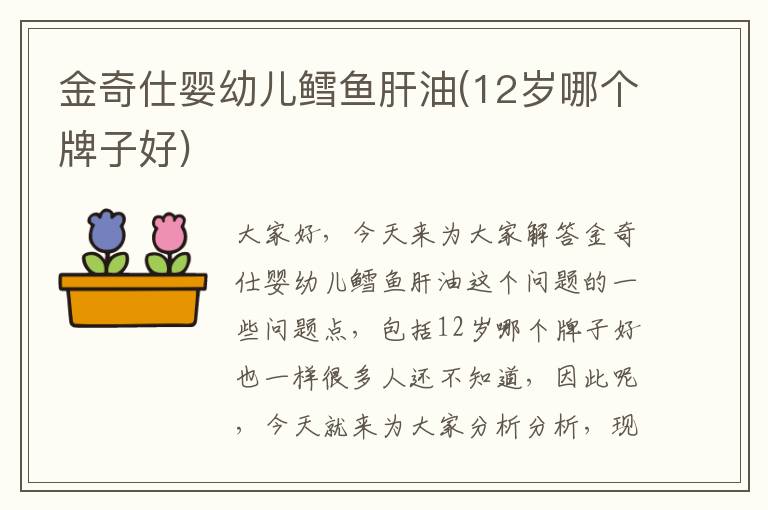 金奇仕嬰幼兒鱈魚肝油(12歲哪個牌子好)