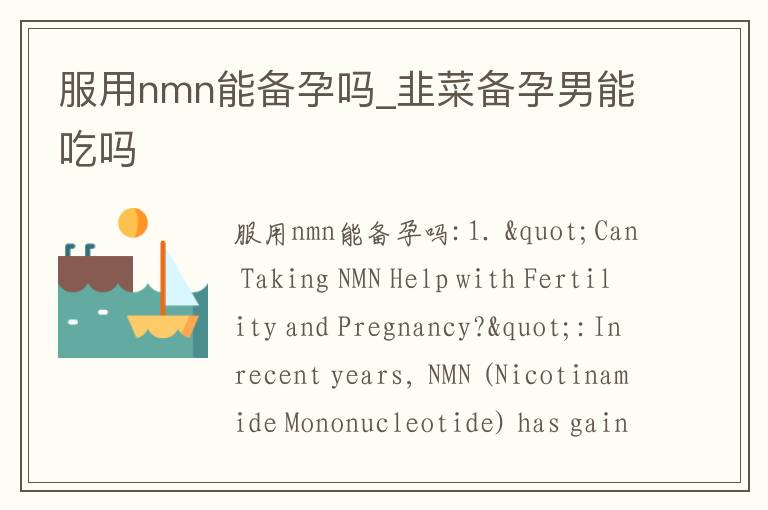 服用nmn能備孕嗎_韭菜備孕男能吃嗎